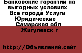 Банковские гарантии на выгодных условиях - Все города Услуги » Юридические   . Самарская обл.,Жигулевск г.